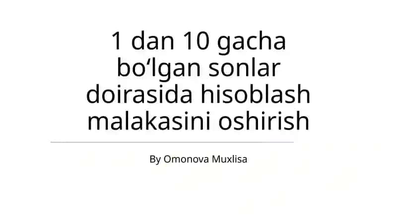 1 dan 10 gacha boʻlgan sonlar doirasida hisoblash malakasini oshirish