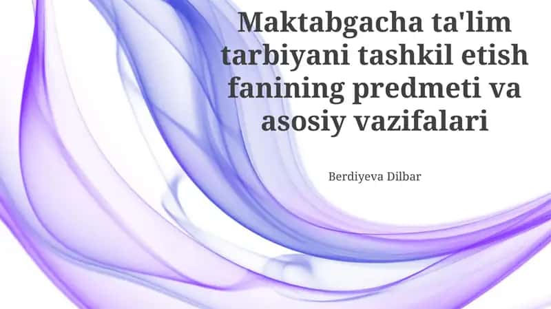 Maktabgacha ta'lim tarbiyani tashkil etish fanining predmeti va asosiy vazifalari 1