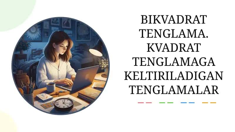 Bikvadrat tenglama. Kvadrat tenglamaga keltiriladigan tenglamalar 1