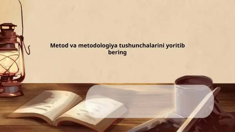 Metod va metodologiya tushunchalarini yoritib bering 1