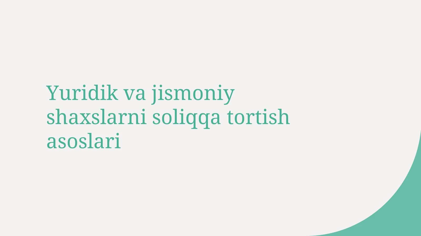 Yuridik va jismoniy shaxslarni soliqqa tortish asoslari 1