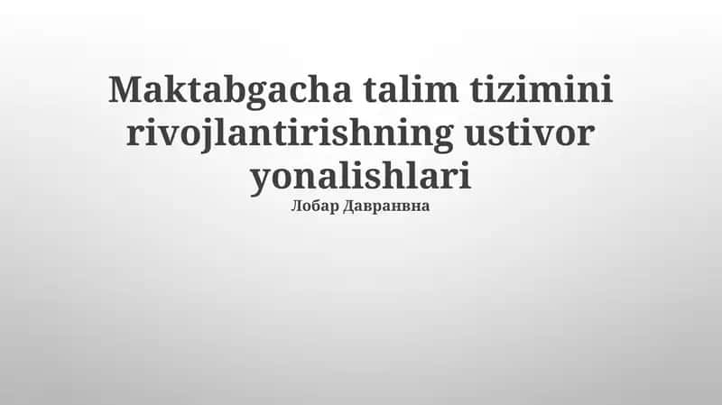 Maktabgacha talim tizimini rivojlantirishning ustivor yonalishlari 1