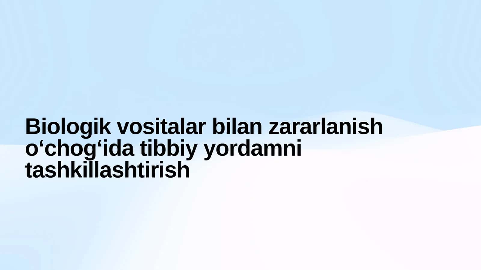 Biologik vositalar bilan zararlanish o‘chog‘ida tibbiy yordamni tashkillashtirish 1