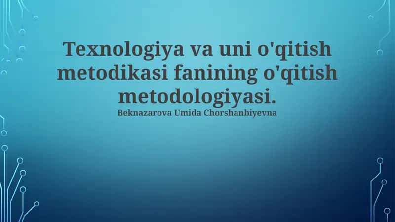 Texnologiya va uni o'qitish metodikasi fanining o'qitish metodologiyasi 1