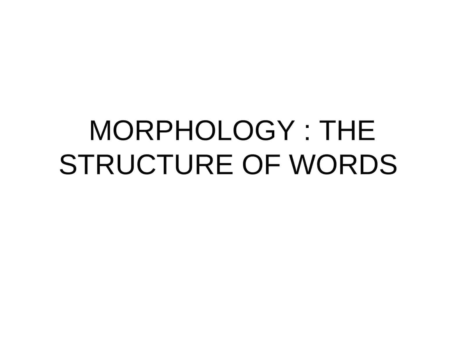 MORPHOLOGY: THE STRUCTURE OF WORDS 1