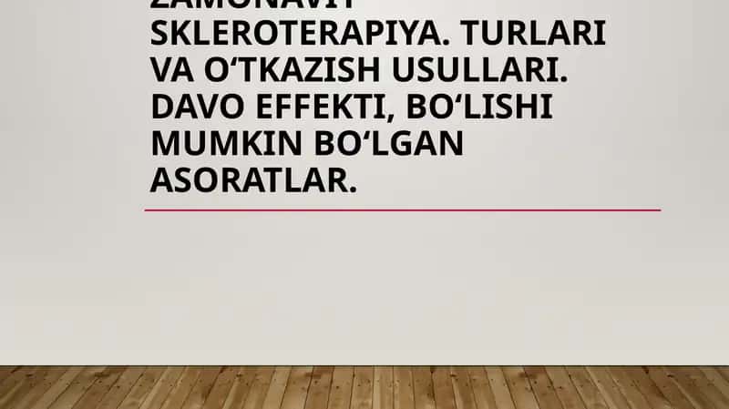 Zamonaviy skleroterapiya. Turlari va oʻtkazish usullari. Davo effekti, boʻlishi mumkin boʻlgan asoratlar. 1