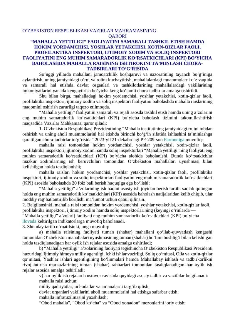 “MAHALLA YETTILIGI” FAOLIYATINI SAMARALI TASHKIL ETISH HAMDA HOKIM YORDAMCHISI, YOSHLAR YETAKCHISI, XOTIN-QIZLAR FAOLI, PROFILAKTIKA INSPEKTORI, IJTIMOIY XODIM VA SOLIQ INSPEKTORI FAOLIYATINI ENG MUHIM SAMARADORLIK KO‘RSATKICHLARI (KPI) BO‘YICHA BAHOLASHDA MAHALLA RAISINING ISHTIROKINI TA’MINLASH CHORA-TADBIRLARI TO‘G‘RISIDA 1