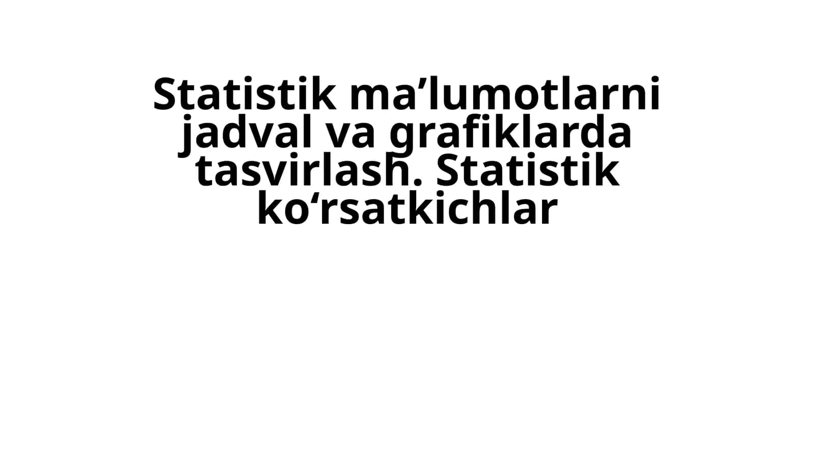 Statistik ma’lumotlarni jadval va grafiklarda tasvirlash 1