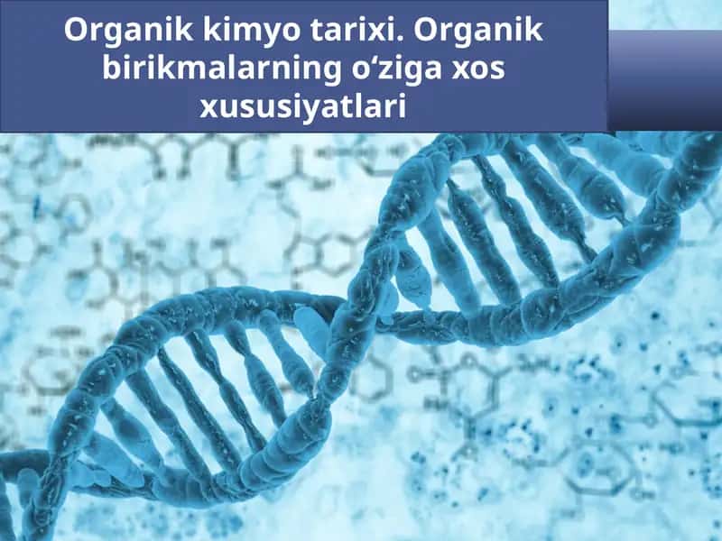 Organik kimyo tarixi. Organik birikmalarning o‘ziga xos xususiyatlari 1