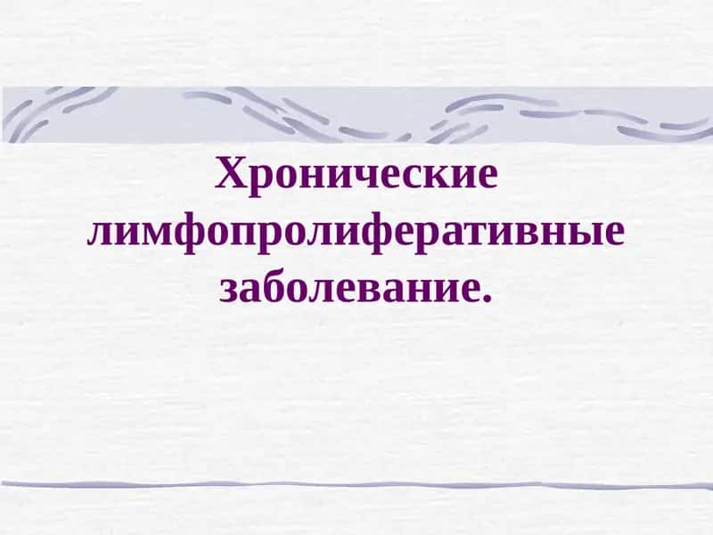 Хронические лимфопролиферативные заболевание. 1
