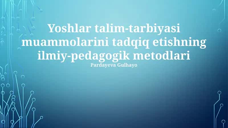 Yoshlar talim-tarbiyasi muammolarini tadqiq etishning ilmiy-pedagogik metodlari 1