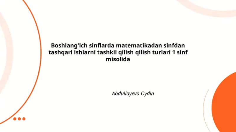 Boshlang'ich sinflarda matematikadan sinfdan tashqari ishlarni tashkil qilish qilish turlari 1 sinf misolida Abdullayeva Oydin 1