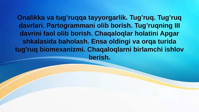 Onalikka va tug’ruqqa tayyorgarlik. Tug’ruq. Tug’ruq davrlari. Partogrammani olib borish. Tug’ruqning III davrini faol olib borish. Chaqaloqlar holatini Apgar shkalasida baholash. Ensa oldingi va orqa turida tug’ruq biomexanizmi. Chaqaloqlarni birlamchi ishlov berish 1