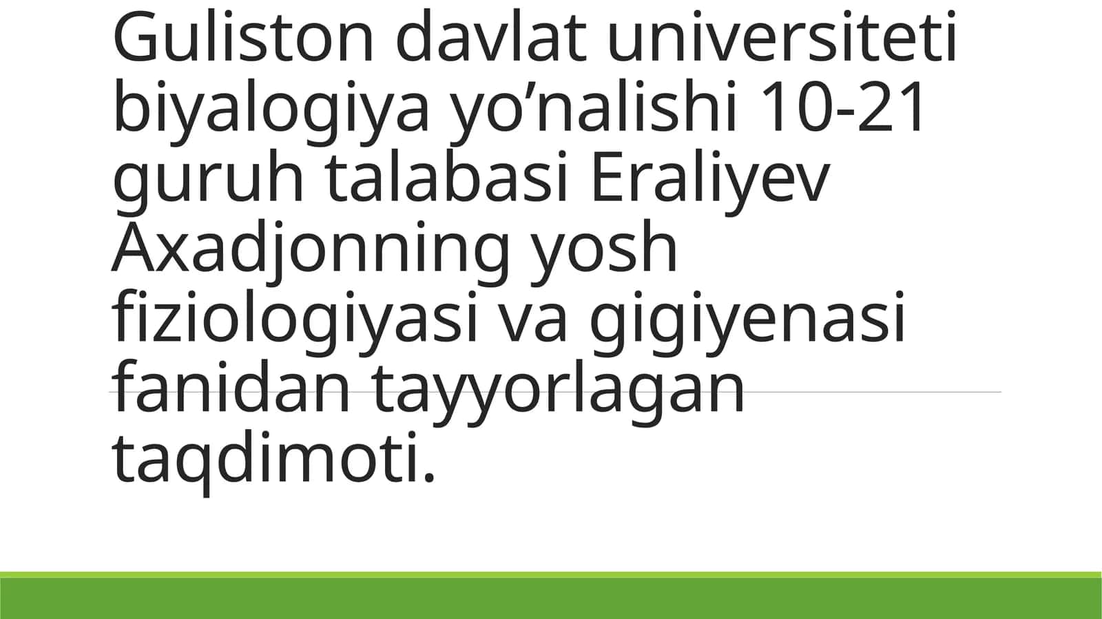 Gulistonda davlat universiteti biologiya yo’nalishi 10-21 guruh talabasi Eraliyev Axadjonning yosh fiziologiyasi va gigiyenasifanida tayyorlagan taqdimoti 1