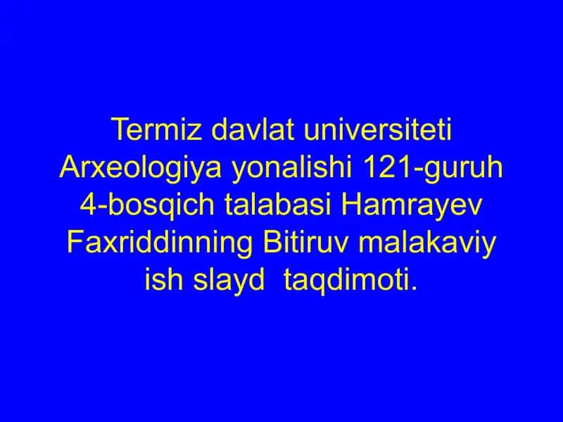 Arxeologiya yonalishi talabasi Faxriddin Hamrayevning Bitiruv malakaviy ishslaydtaqdimoti 1