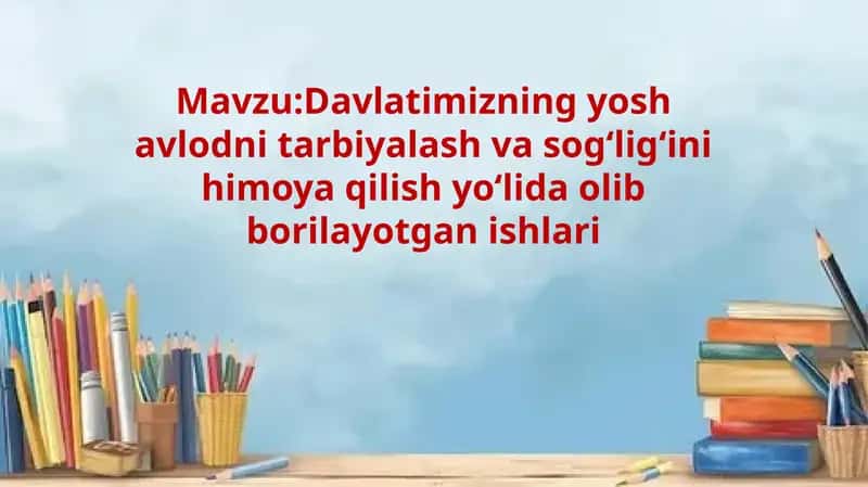 MavzuDavlatimizning yosh avlodni tarbiyalash va sog‘lig‘ini himoya qilish yo‘lida olib borilayotgan ishlari 1