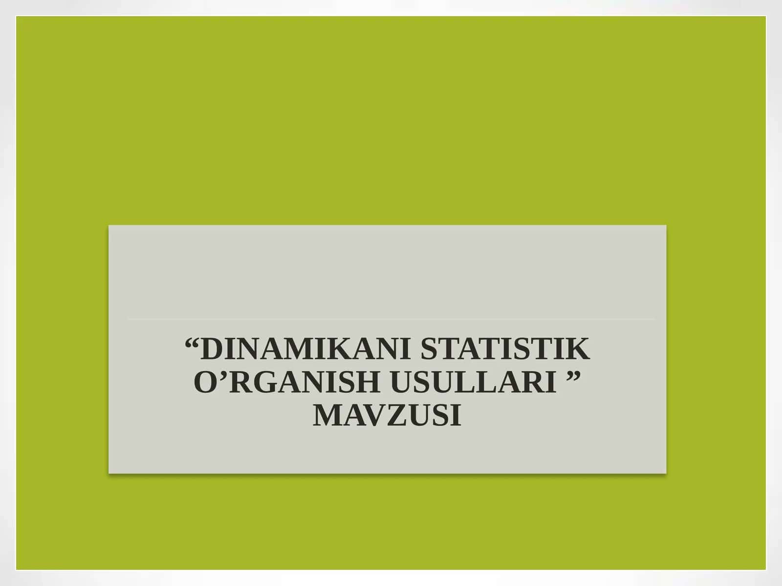 DINAMIKANI STATISTIK O’RGANISH USULLARI 1