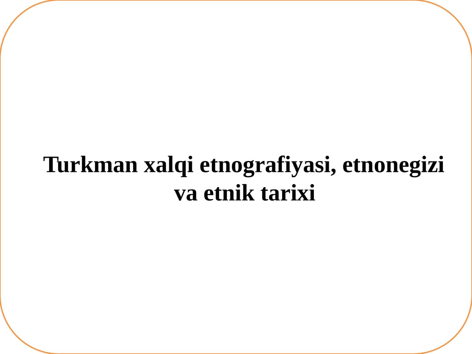 Turkman xalqi etnografiyasi, etnonegizi va etnik tarixi 1
