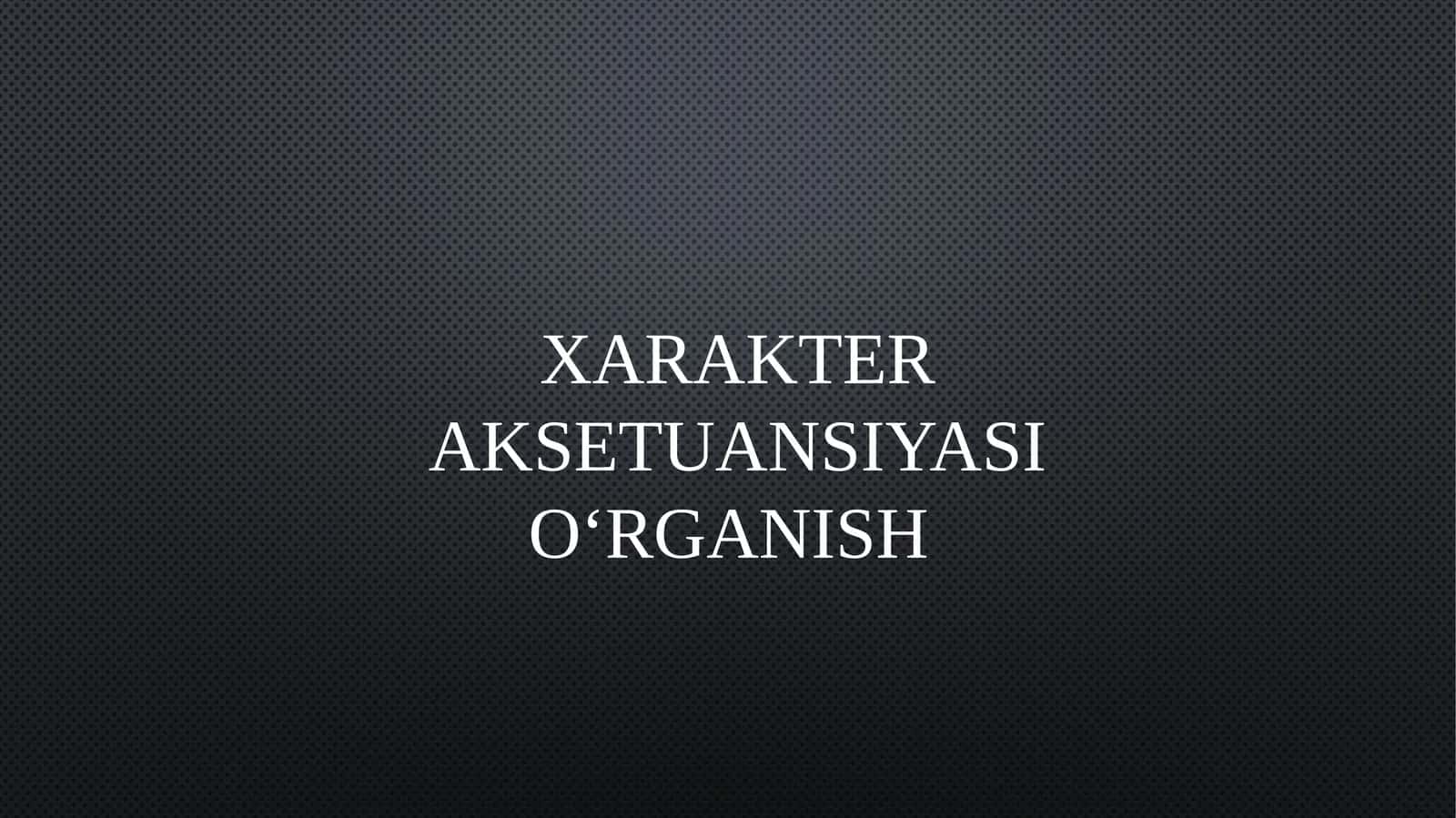 XARAKTER AKSETUANSIYASI O‘RGANISH 1