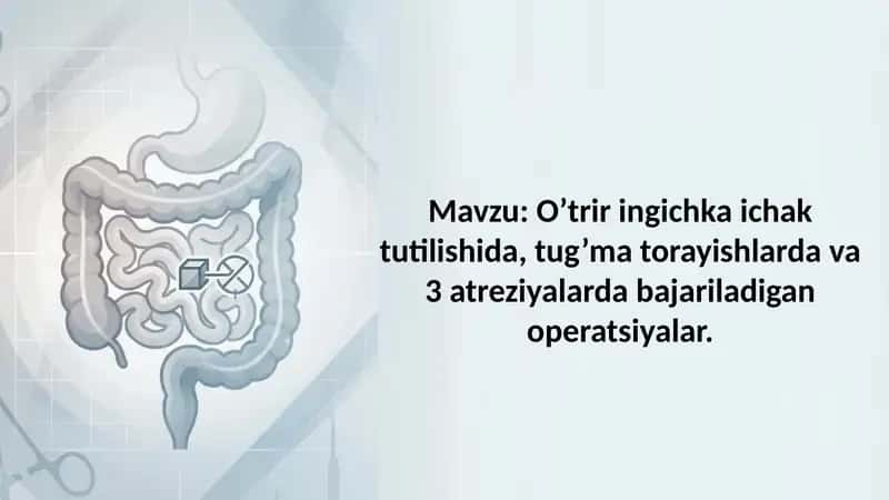 O'trir ingichka ichak tutilishida, tug'ma torayishlarda va 3 atreziyalarda bajariladigan operatsiyal 1