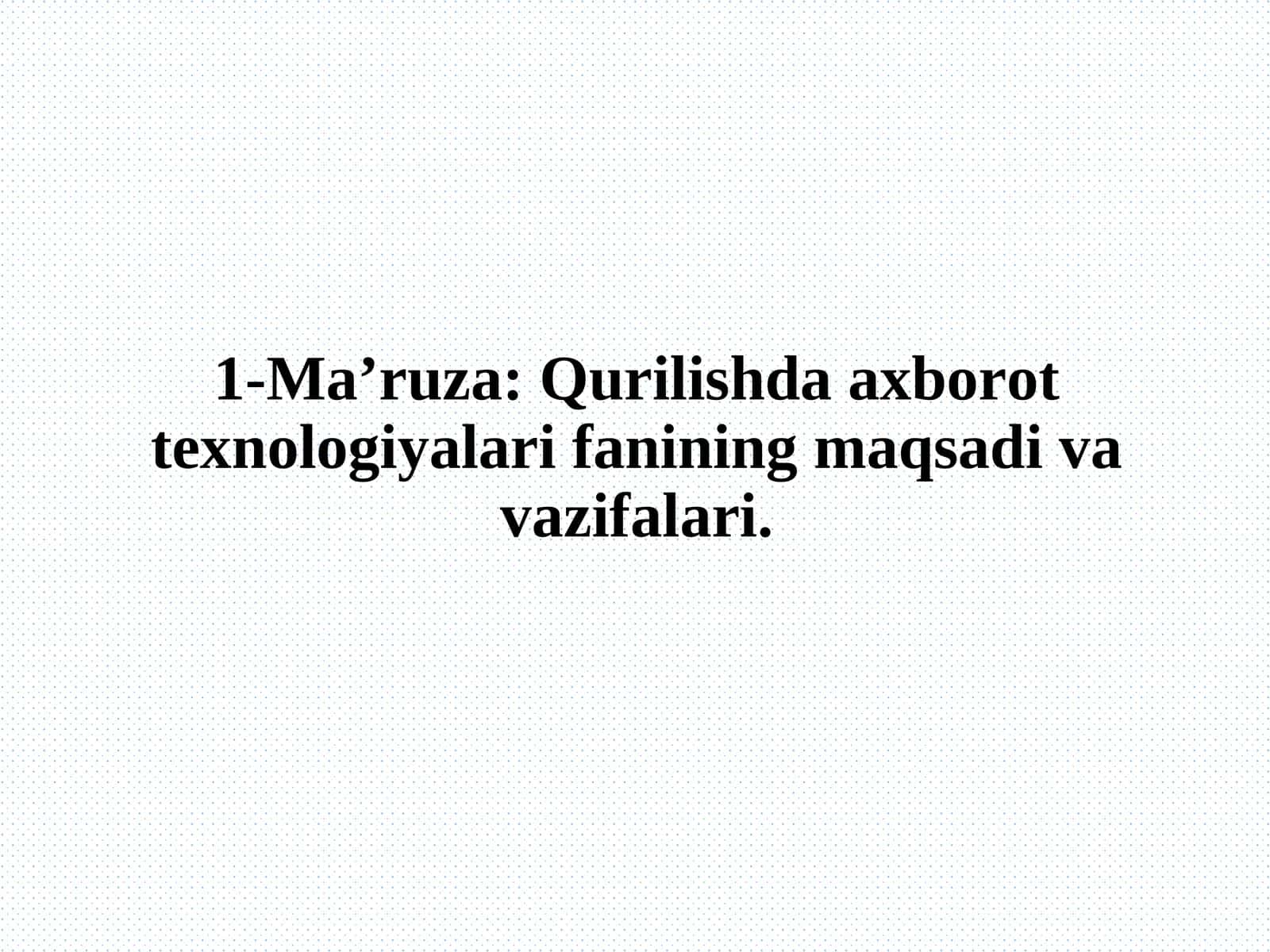 Ma’ruza: Qurilishda axborot texnologiyalari fanining maqsadi va vazifalari 1