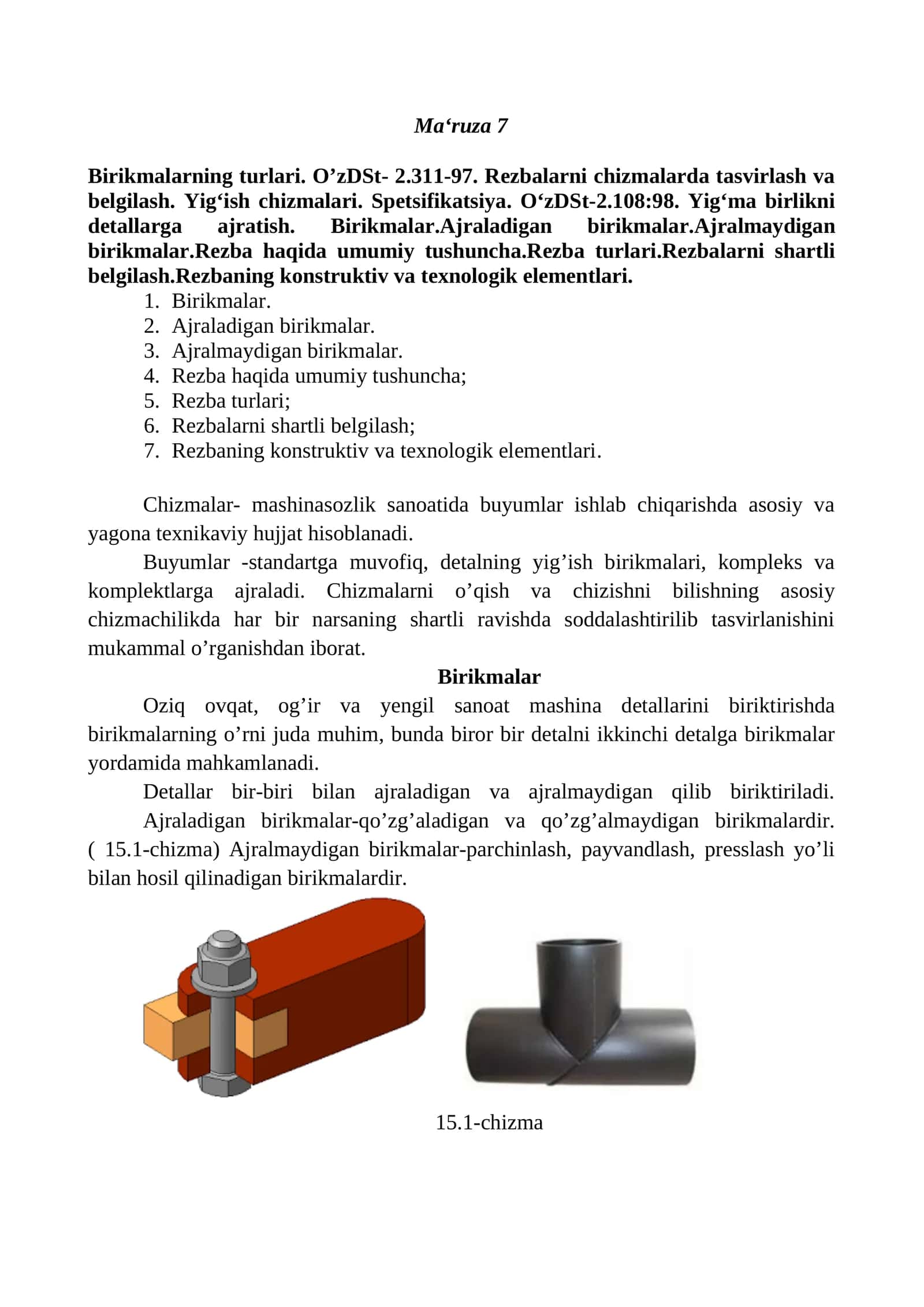 Birikmalarning turlari. O’zDSt- 2.311-97. Rezbalarni chizmalarda tasvirlash va belgilash. Yig‘ish chizmalari. Spetsifikatsiya. O‘zDSt-2.108:98. Yig‘ma birlikni detallarga ajratish. Birikmalar.Ajraladigan birikmalar.Ajralmaydigan birikmalar.Rezba haqida umumiy tushuncha.Rezba turlari.Rezbalarni shartli belgilash.Rezbaning konstruktiv va texnologik elementlari 1