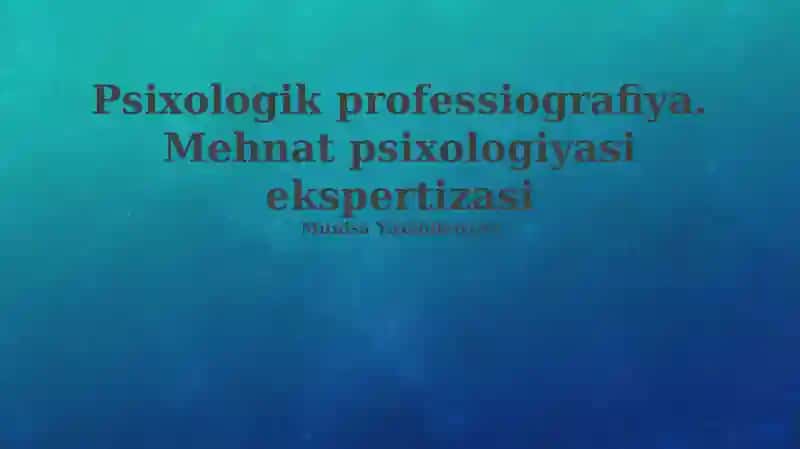 Psixologik professiografiya. Mehnat psixologiyasi ekspertizasi