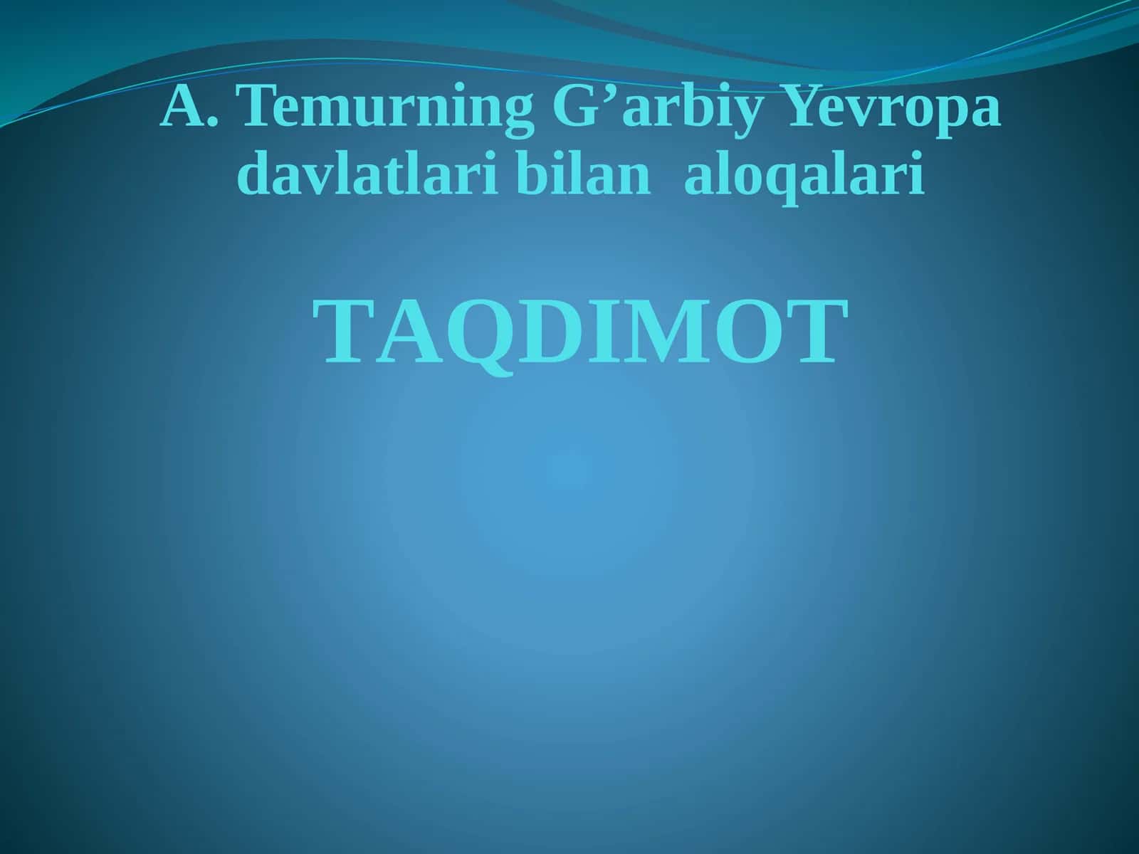 A.TemurningG’arbiyYevropadavlatlaribilanaloqalariТAQDIMOT 1