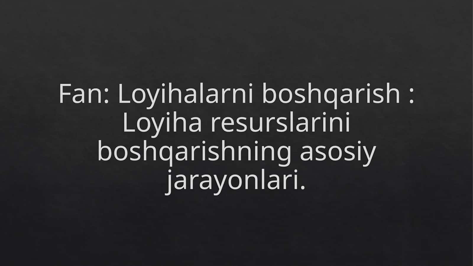 Loyihalarni boshqarish: Loyiha resurslarini boshqarishning asosiy jarayonlari 1