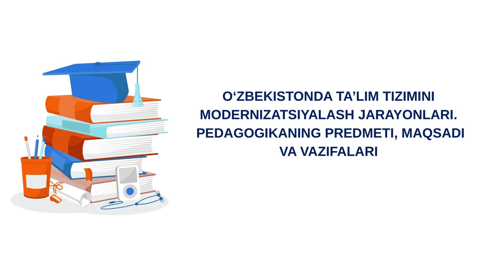 O‘ZBEKISTONDA TA’LIM TIZIMINI MODERNIZATSIYALASH JARAYONLARI.PEDAGOGIKANING PREDMETI, MAQSADI VA VAZIFALARI 1