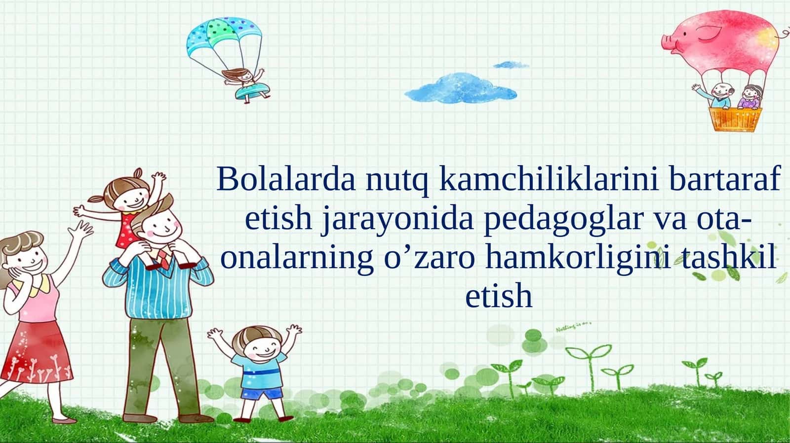 Bolalarda nutq kamchiliklarini bartaraf etish jarayonida pedagoglar va ota-onalarning oʻzaro hamkorligini tashkil etish 1