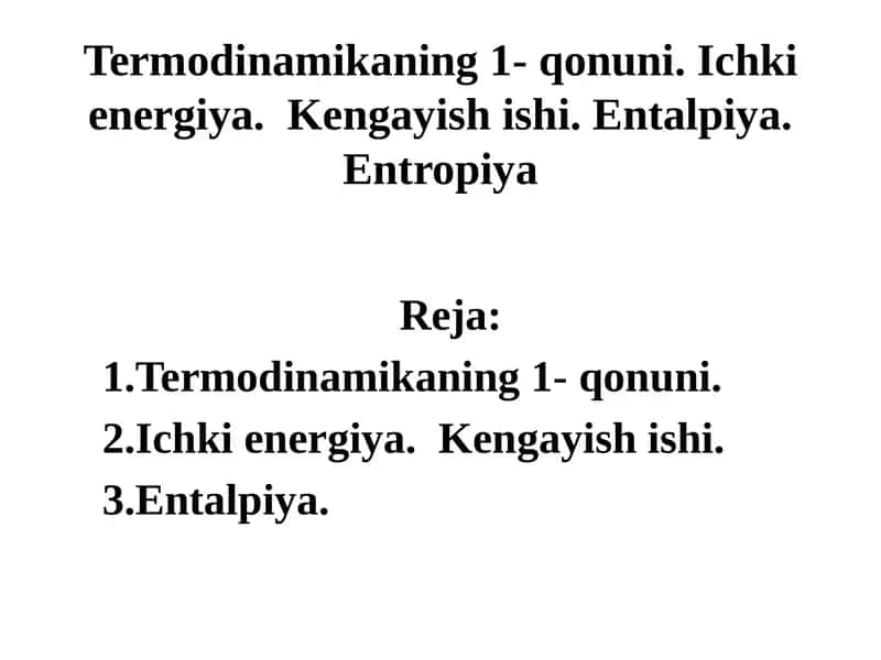 Termodinamikaning1- qonuni. Ichki energiya. Kengayish ishi. Entalpiya. Entropiya 1