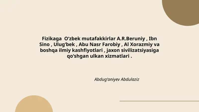 Fizikaga Oʻzbek mutafakkirlar A.R.Beruniy, Ibn Sino, Ulugʻbek, Abu Nasr Farobiy, Al Xorazmiy va boshqa ilmiy kashfiyotlari, jaxon sivilizatsiyasiga qoʻshgan ulkan xizmatlari. 1