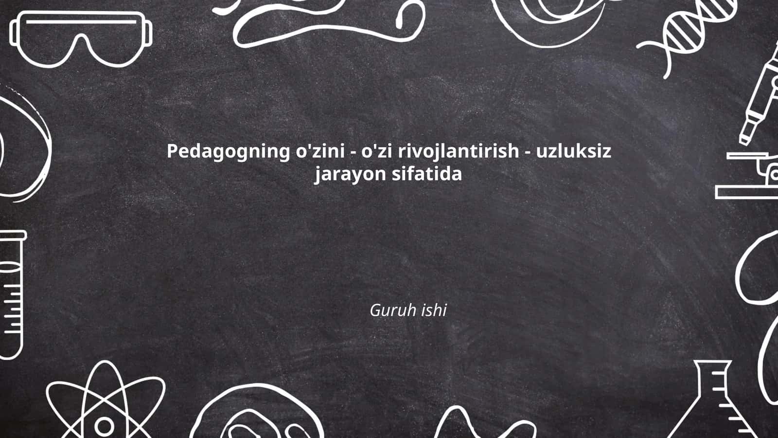 Pedagogning o'zini - o'zi rivojlantirish - uzluksiz jarayon sifatida 1