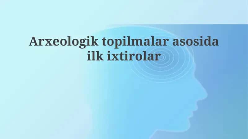 Arxeologik topilmalarga asoslangan dastlabki ixtirolar 1