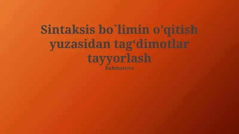 Sintaksis bo`limin o'qitish yuzasidan tagʻdimotlar tayyorlash 1