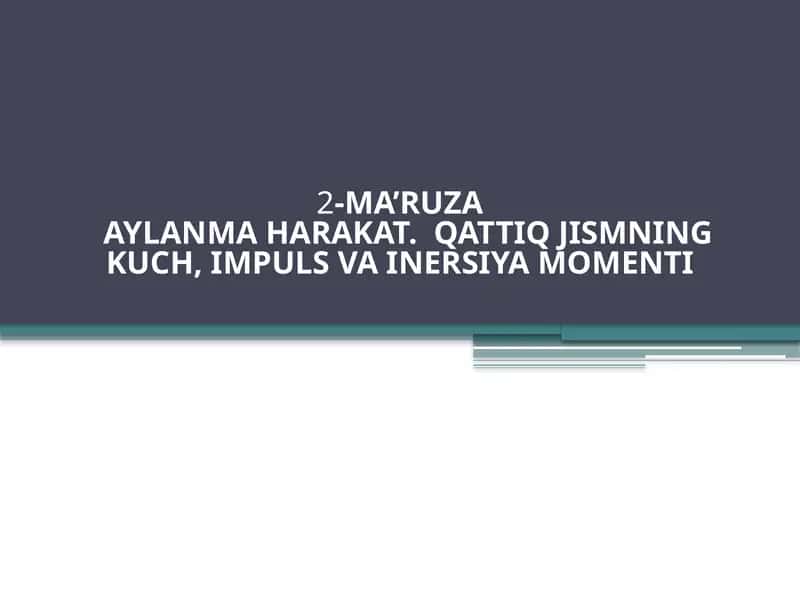 2-MA’RUZAAYLANMA HARAKAT. QATTIQ JISMNING KUCH, IMPULS VA INERSIYAMOMENTI 1