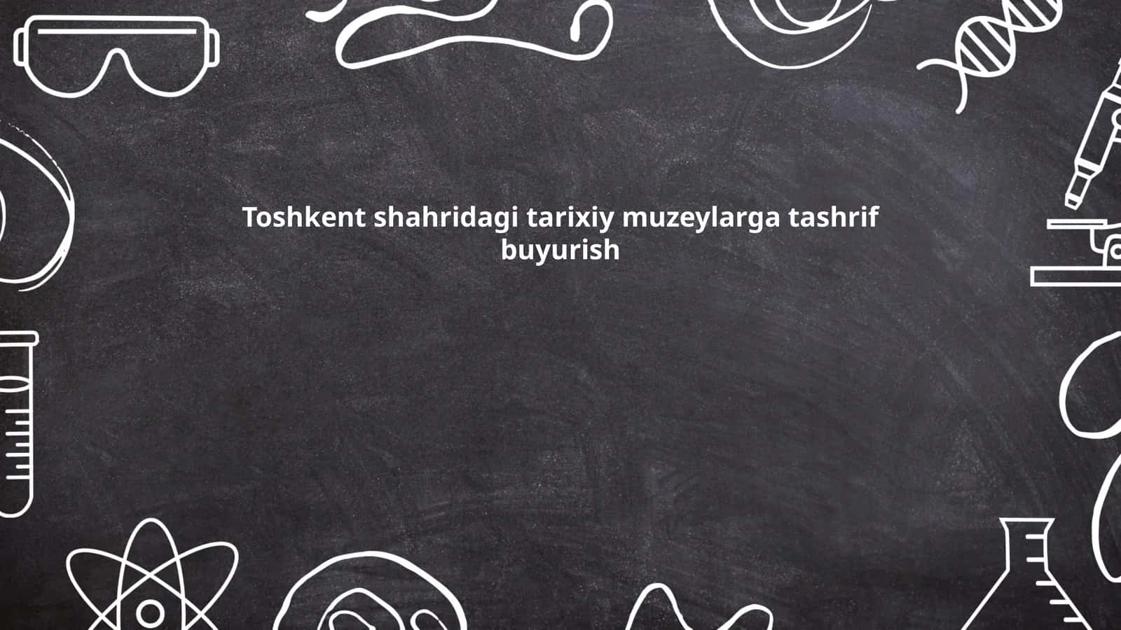 Toshkent shahridagi tarixiy muzeylarga tashrif buyurish 1