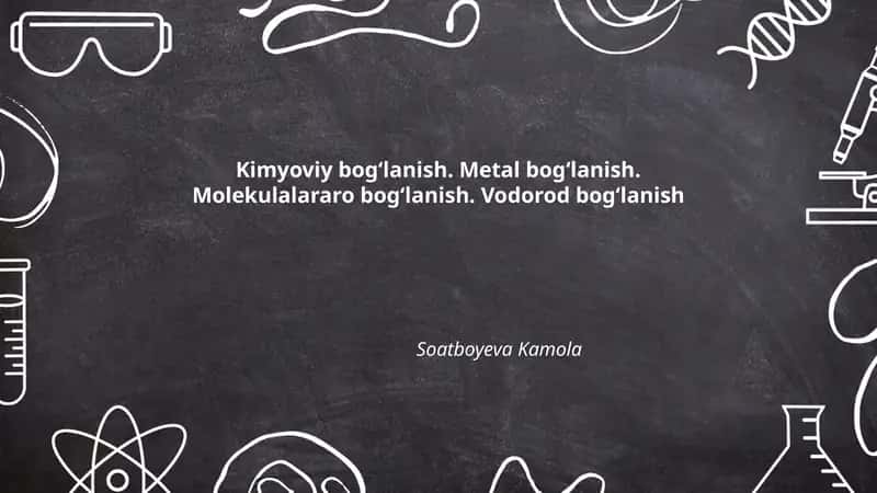 Kimyoviy bogʻlanish. Metal bogʻlanish. Molekulalararo bogʻlanish. Vodorod bogʻlanish 1