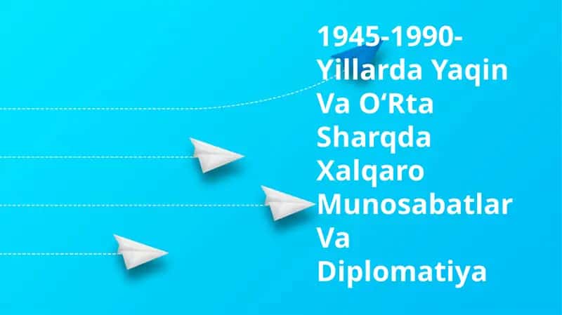 1945-1990-YillardaYaqinVaOʻRtaSharqdaXalqaroMunosabatlarVaDiplomatiya 1