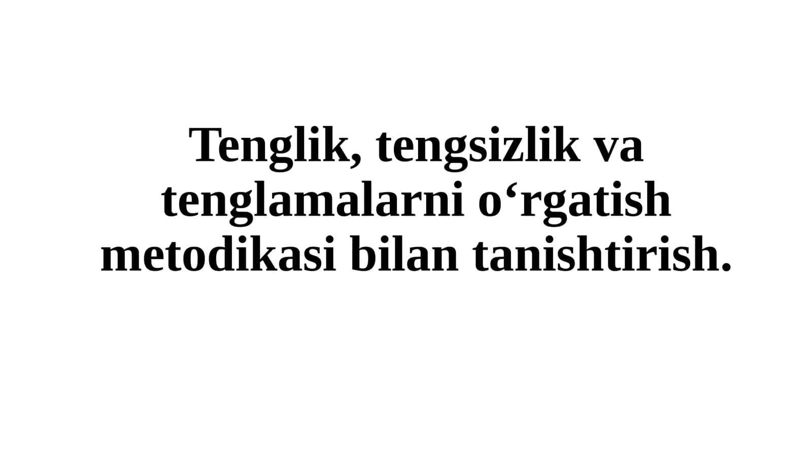 Tenglik,tengsizlik vatenglamalarni o‘rgatish metodikasi bilan tanishtirish 1
