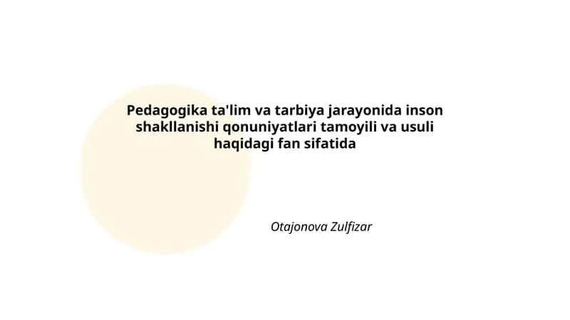 Pedagogika ta'lim va tarbiya jarayonida inson shakllanishi qonuniyatlari tamoyili va usuli haqidagi fan sifatida 1