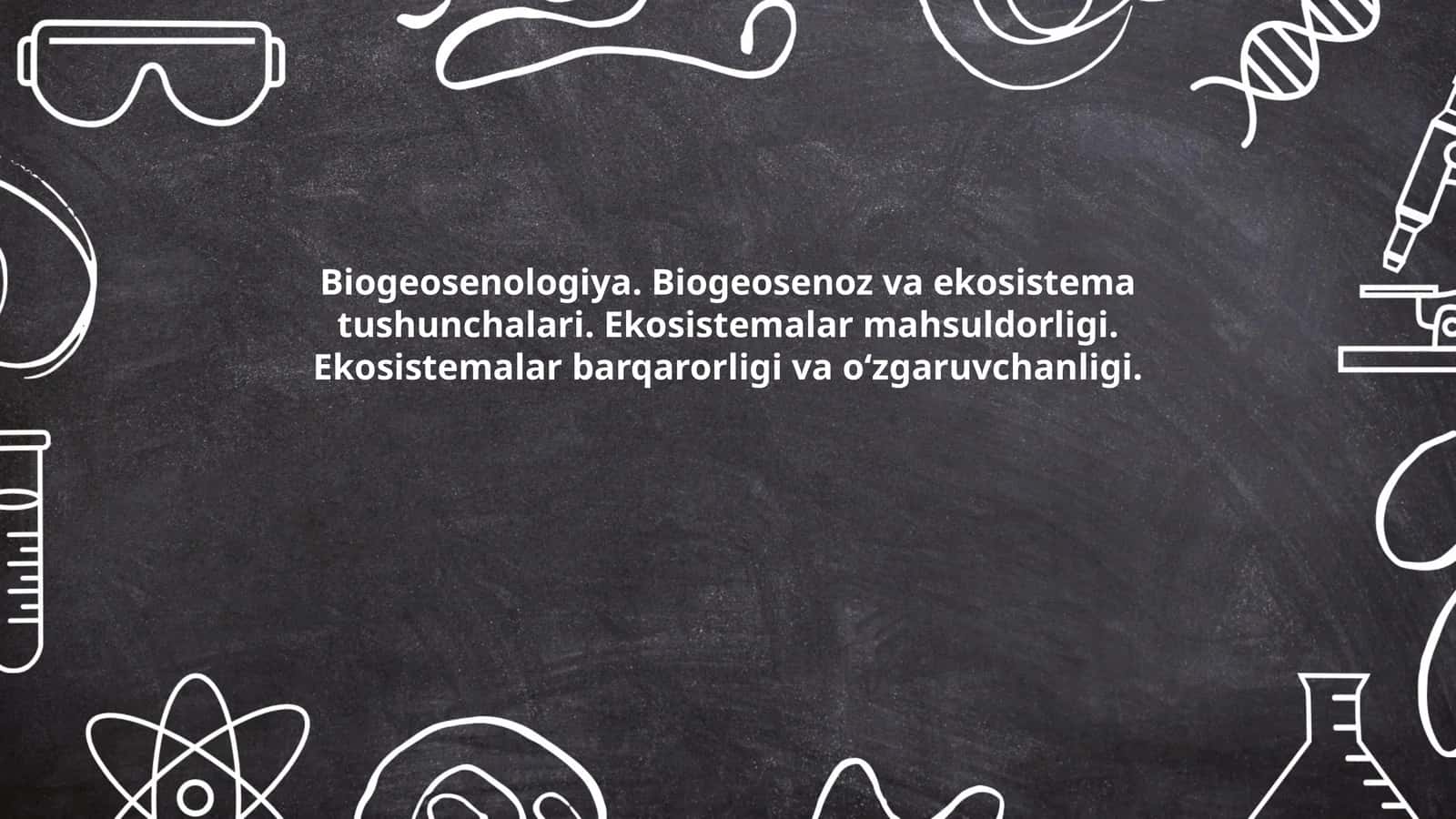 Biogeosenologiya. Biogeosenoz va ekosistema tushunchalari. Ekosistemalar mahsuldorligi. Ekosistemalar barqarorligi va oʻzgaruvchanligi 1