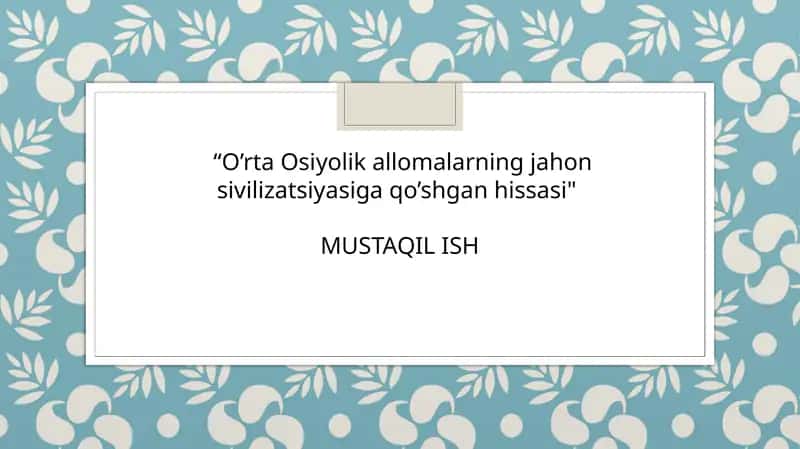 O'rta Osiyolik allomalarning jahon sivilizatsiyasiga qo'shgan hissasi 1