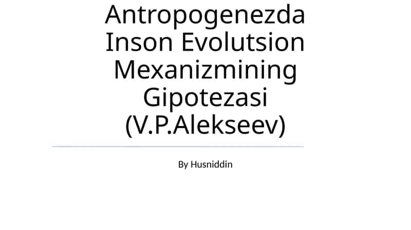 Antropogenezda Inson Evolutsion Mexanizmining Gipotezasi (V.P.Alekseev) 1