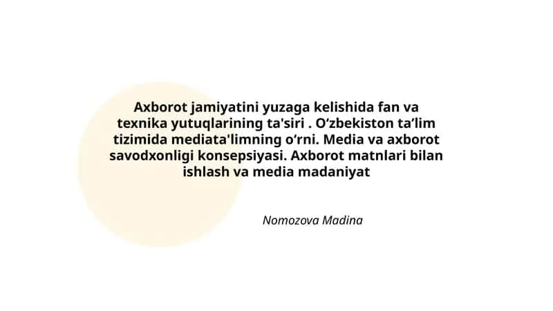 Axborot jamiyatini yuzaga kelishida fan va texnika yutuqlarining ta'siri. Oʻzbekiston taʼlim tizimida mediata'limning oʻrni. Media va axborot savodxonligi konsepsiyasi. Axborot matnlari bilan ishlash va media madaniyat 1