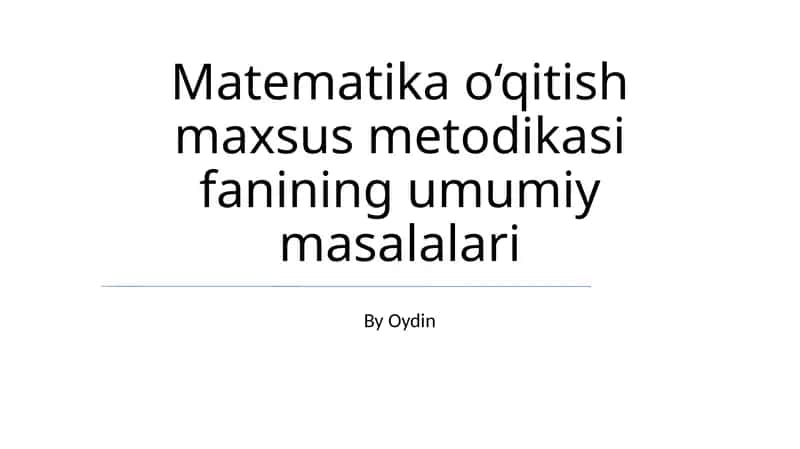 Matematika o‘qitish maxsus metodikasi fanining umumiy masalalari 1