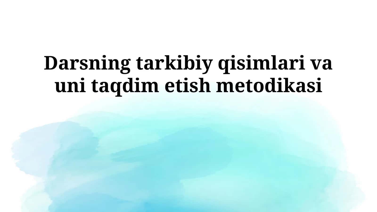 Darsning tarkibiy qisimlari va uni taqdim etish metodikasi 1