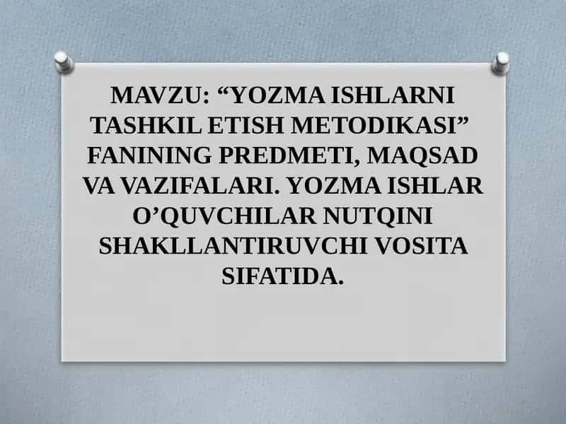 YOZMA ISHLARNI TASHKIL ETISH METODIKASI”  FANINING PREDMETI, MAQSAD VA VAZIFALARI. YOZMA ISHLAR O’QUVCHILAR NUTQINI SHAKLLANTIRUVCHI VOSITA SIFATIDA. 1