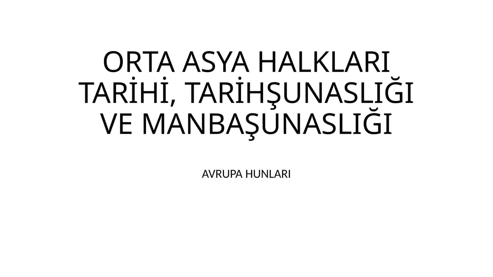 ORTA ASYA HALKLARI TARİHİ, TARİHŞUNASLIĞI VE MANBAŞUNASLIĞI AVRUPA HUNLARI 1